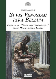 Si vis venustam para bellum. Guerra all'«arte contemporanea» ed al regno della magia - Librerie.coop
