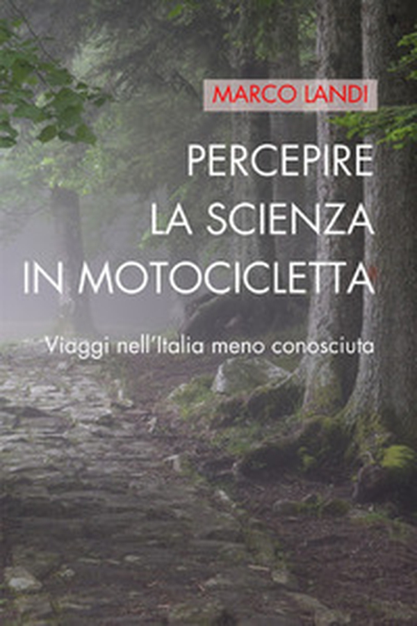 Percepire la scienza in motocicletta: Racconti e viaggi di un naturalista nell'Italia meno conosciuta - Librerie.coop Percepire la scienza in motocicletta: Racconti e viaggi di un naturalista nell'Italia meno conosciuta - Librerie.coop