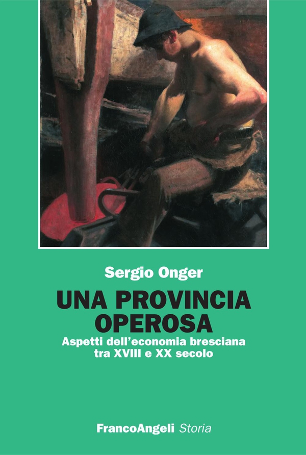 Una provincia operosa. Aspetti dell'economia bresciana tra XVIII e XX secolo - Librerie.coop Una provincia operosa. Aspetti dell'economia bresciana tra XVIII e XX secolo - Librerie.coop