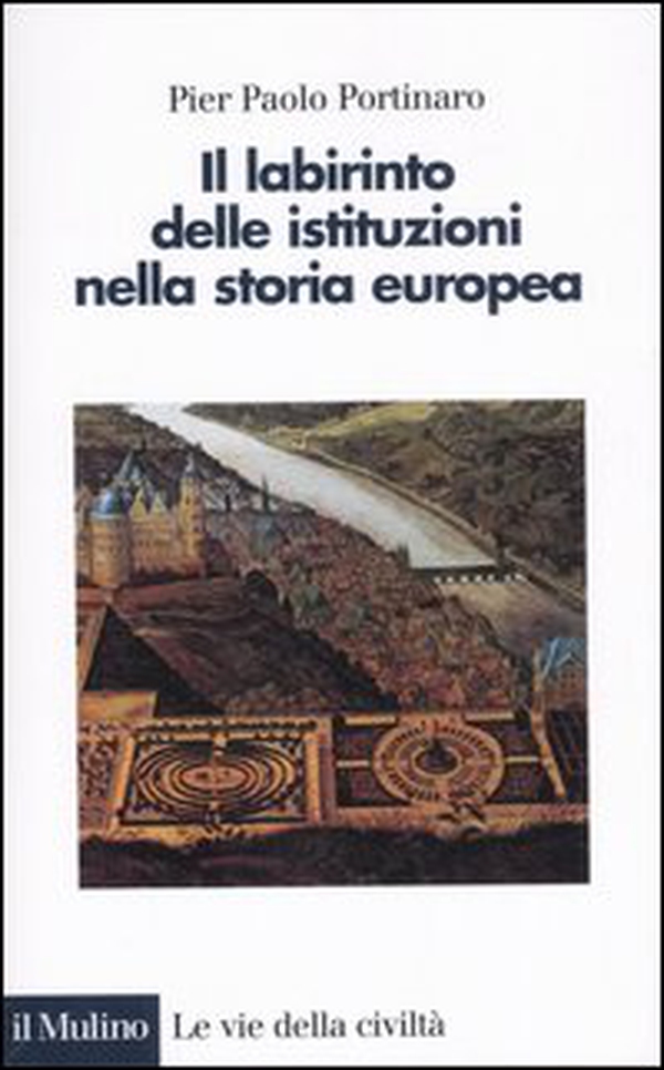 Il labirinto delle istituzioni nella storia europea - Librerie.coop Il labirinto delle istituzioni nella storia europea - Librerie.coop