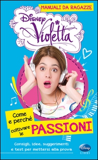 Come e perché coltivare le passioni. Manuali da ragazze. Violetta. Con adesivi - Librerie.coop