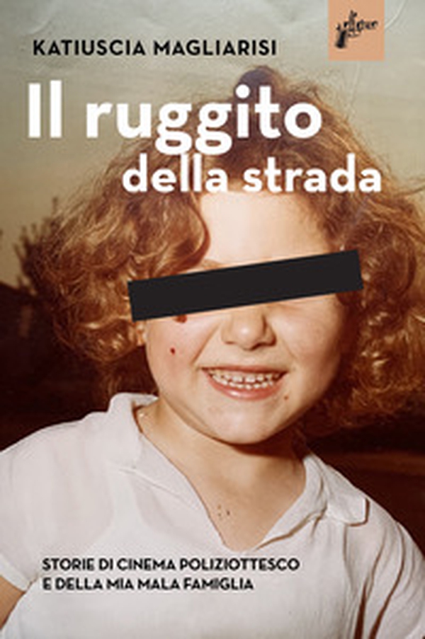 Il ruggito della strada. Storie di cinema poliziottesco e della mia mala famiglia - Librerie.coop Il ruggito della strada. Storie di cinema poliziottesco e della mia mala famiglia - Librerie.coop
