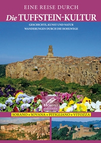Eine Reise Durch die Tuffstein-Kultur. Geschichte, Kunst und Natur Wanderungen Durch die Hohlwege. Sorano Sovana Pitigliano Vitozza - Librerie.coop