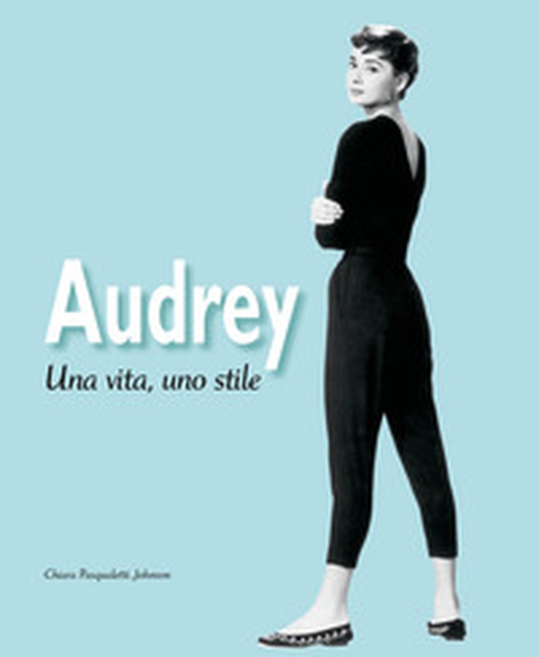 Audrey. Una vita, uno stile - Librerie.coop Audrey. Una vita, uno stile - Librerie.coop