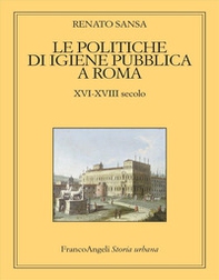Le politiche di igiene pubblica a Roma. XVI-XVIII secolo - Librerie.coop