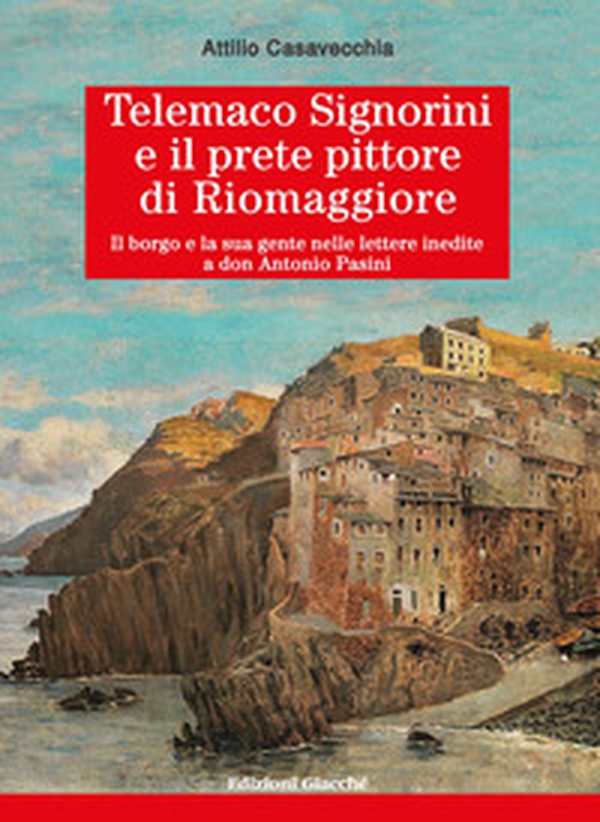 Telemaco?Signorini?e il prete?pittore?di?Riomaggiore. Il borgo e la sua gente nelle lettere inedite a don Antonio Pasini - Librerie.coop