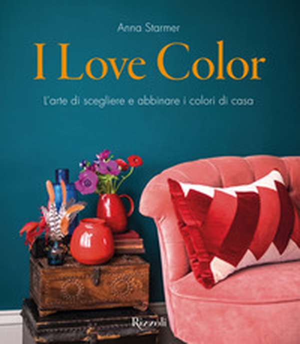 I love color. L'arte di scegliere e abbinare i colori di casa - Librerie.coop I love color. L'arte di scegliere e abbinare i colori di casa - Librerie.coop