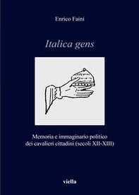 Italica gens. Memoria e immaginario politico dei cavalieri cittadini (secoli XII-XIII) - Librerie.coop