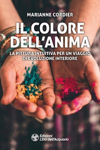 Il colore dell'anima. La pittura intuitiva per un viaggio di evoluzione interiore - Librerie.coop