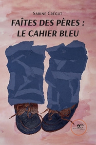 Faîtes des pères: le cahier bleu - Librerie.coop