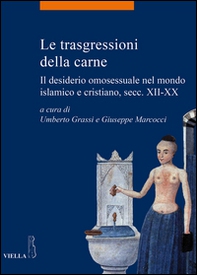 Le trasgressioni della carne. Il desiderio omosessuale nel mondo islamico e cristiano, sec. XII-XX - Librerie.coop