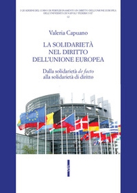 La solidarietà nel diritto dell'Unione Europea. Dalla solidarietà «de facto» alla solidarietà di diritto - Librerie.coop