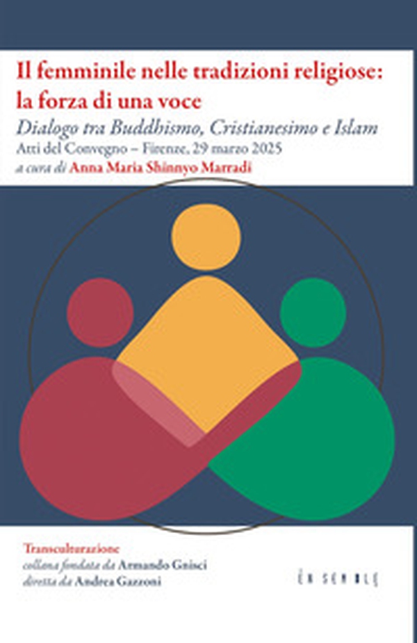 Il femminile nelle tradizioni religiose: la forza di una voce. Dialogo tra Buddhismo, Cristianesimo e Islam. Atti del Convegno (Firenze, 29 marzo 2025) - Librerie.coop