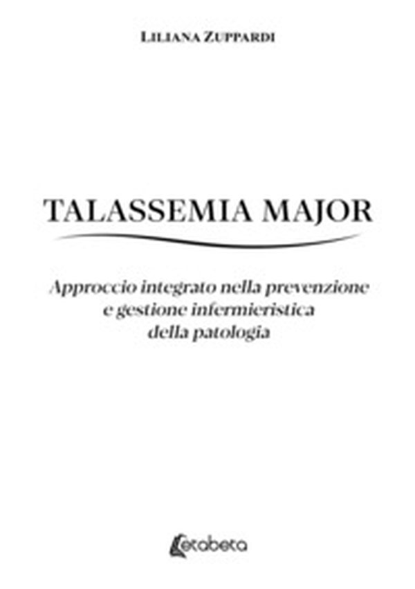 Talassemia Major. Approccio integrato nella prevenzione e gestione infermieristica della patologia - Librerie.coop