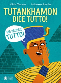 Tutankhamon dice tutto! (Ma proprio tutto!) - Librerie.coop