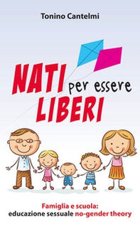 Nati per essere liberi. Famiglia e scuola: educazione sessuale no-gender theory - Librerie.coop