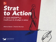 Strat to action. Il Metodo Kaizen per trasformare la strategia in azione - Librerie.coop
