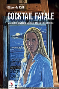 Cocktail fatale. Genova: l'avvocato Galliani sfida un serial killer - Librerie.coop