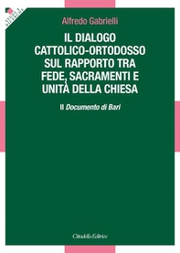 Il dialogo cattolico-ortodosso sul rapporto tra fede, sacramenti e unità della Chiesa. Il documento di Bari - Librerie.coop