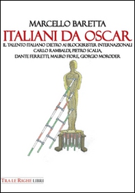 Italiani da Oscar. Il talento italiano dietro ai blockbuster internazionali. Carlo Rambaldi, Pietro Scalia, Dante Ferretti, Mauro Fiore, Giorgio Moroder - Librerie.coop