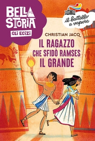 Bella storia. Gli Egizi. Il ragazzo che sfidò Ramses il Grande - Librerie.coop