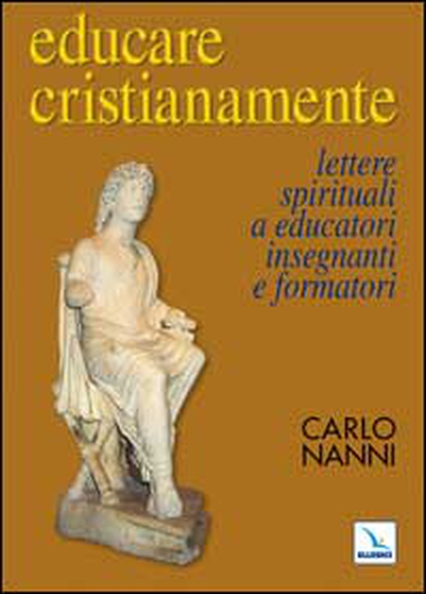 Educare cristianamente. Lettere spirituali a educatori, insegnanti e formatori - Librerie.coop Educare cristianamente. Lettere spirituali a educatori, insegnanti e formatori - Librerie.coop