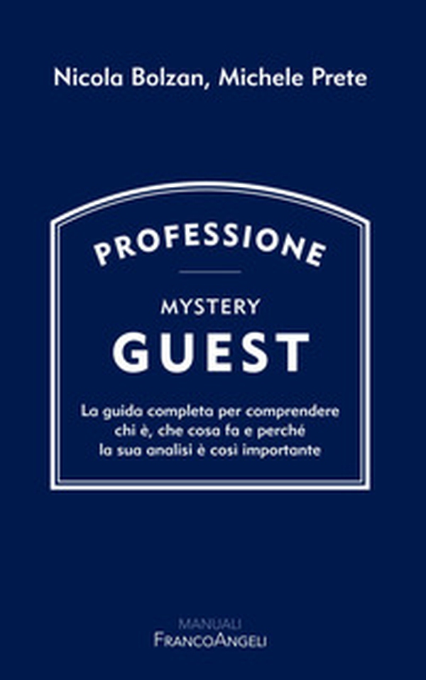 Professione Mystery Guest. La guida completa per comprendere chi è, che cosa fa e perché la sua analisi è così importante - Librerie.coop Professione Mystery Guest. La guida completa per comprendere chi è, che cosa fa e perché la sua analisi è così importante - Librerie.coop