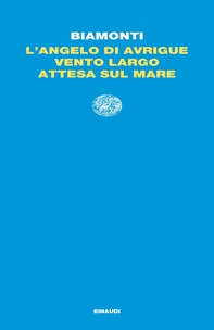 L'angelo di Avrigue. Vento largo. Attesa sul mare. - Librerie.coop