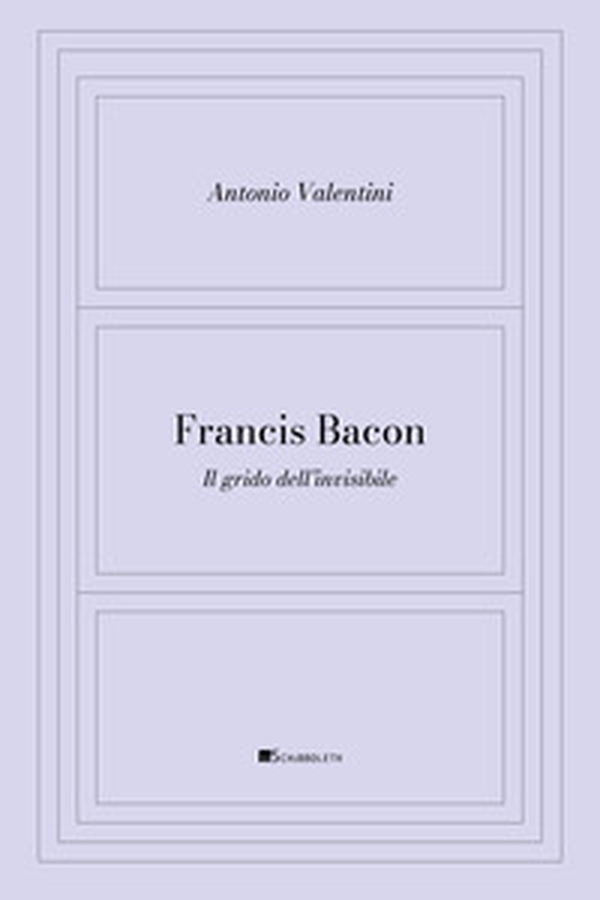 Francis Bacon. Il grido dell'invisibile - Librerie.coop
