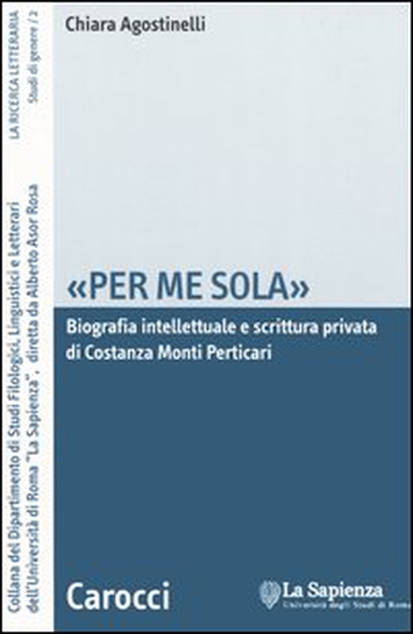«Per me sola». Biografia intelletuale e scrittura privata di Costanza Monti Perticari - Librerie.coop