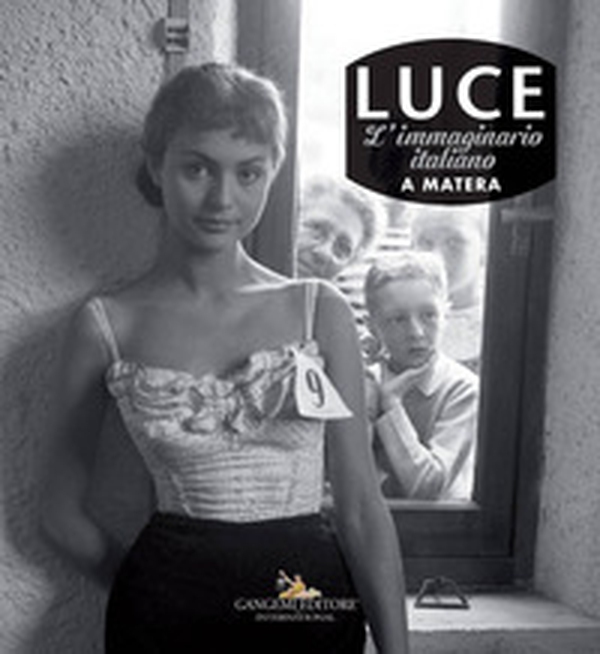 Luce. L'immaginario italiano a Matera. Fotografie storiche dall'archivio 1927-56 - Librerie.coop Luce. L'immaginario italiano a Matera. Fotografie storiche dall'archivio 1927-56 - Librerie.coop
