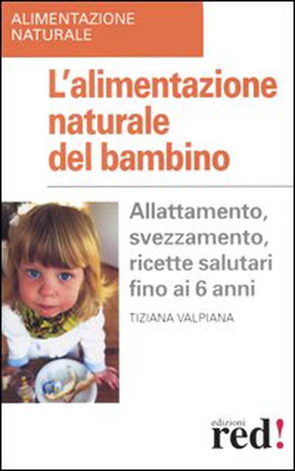 L'alimentazione naturale del bambino. Allattamento, svezzamento, ricette salutari fino ai 6 anni - Librerie.coop L'alimentazione naturale del bambino. Allattamento, svezzamento, ricette salutari fino ai 6 anni - Librerie.coop