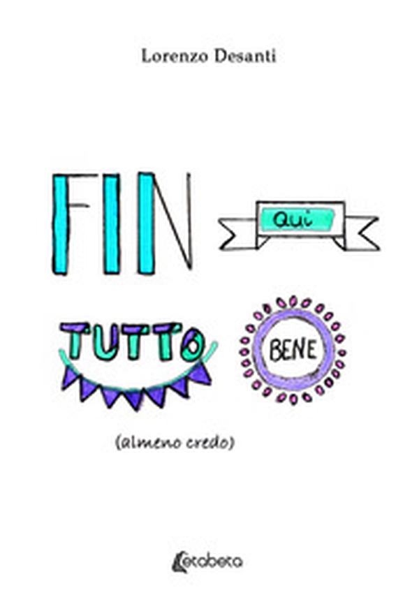 Fin qui tutto bene (almeno credo) - Librerie.coop Fin qui tutto bene (almeno credo) - Librerie.coop