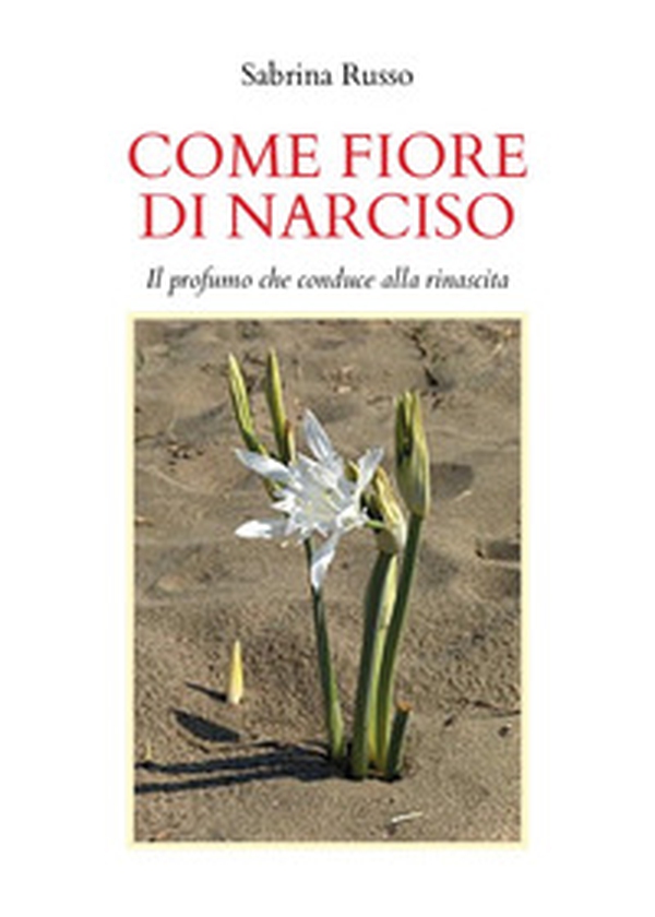 Come fiore di narciso. Il profumo che conduce alla rinascita - Librerie.coop Come fiore di narciso. Il profumo che conduce alla rinascita - Librerie.coop