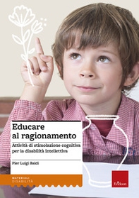 Educare al ragionamento. Attività di stimolazione cognitiva per la disabilità intellettiva - Librerie.coop