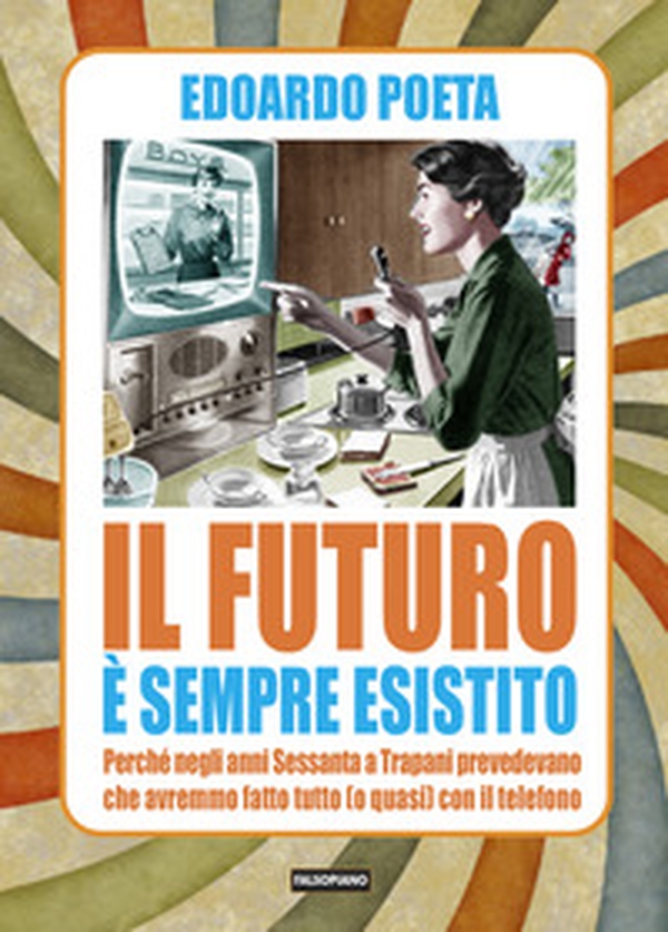 Il futuro è sempre esistito - Librerie.coop Il futuro è sempre esistito - Librerie.coop