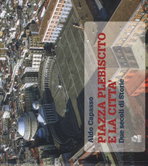 Piazza Plebiscito e città. Due secoli di storia - Librerie.coop Piazza Plebiscito e città. Due secoli di storia - Librerie.coop