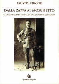 Dalla zappa al moschetto. La grande guerra vissuta da una comunità contadina - Librerie.coop