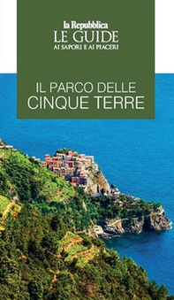 Il parco delle Cinque Terre. Le guide ai sapori e ai piaceri - Librerie.coop