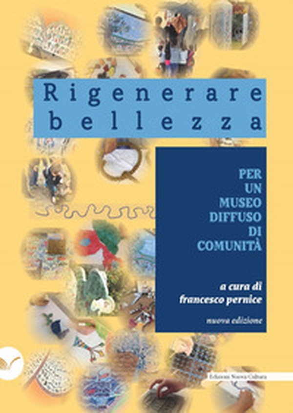 Rigenerare bellezza. Per un museo diffuso di comunità - Librerie.coop Rigenerare bellezza. Per un museo diffuso di comunità - Librerie.coop