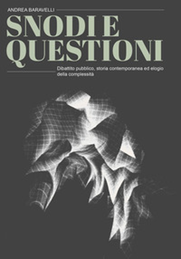 Snodi e questioni. Dibattito pubblico, storia contemporanea ed elogio della complessità - Librerie.coop Snodi e questioni. Dibattito pubblico, storia contemporanea ed elogio della complessità - Librerie.coop