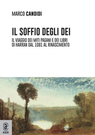 Il soffio degli dei. Il viaggio dei miti pagani e dei libri di Harran dal 1081 al Rinascimento - Librerie.coop