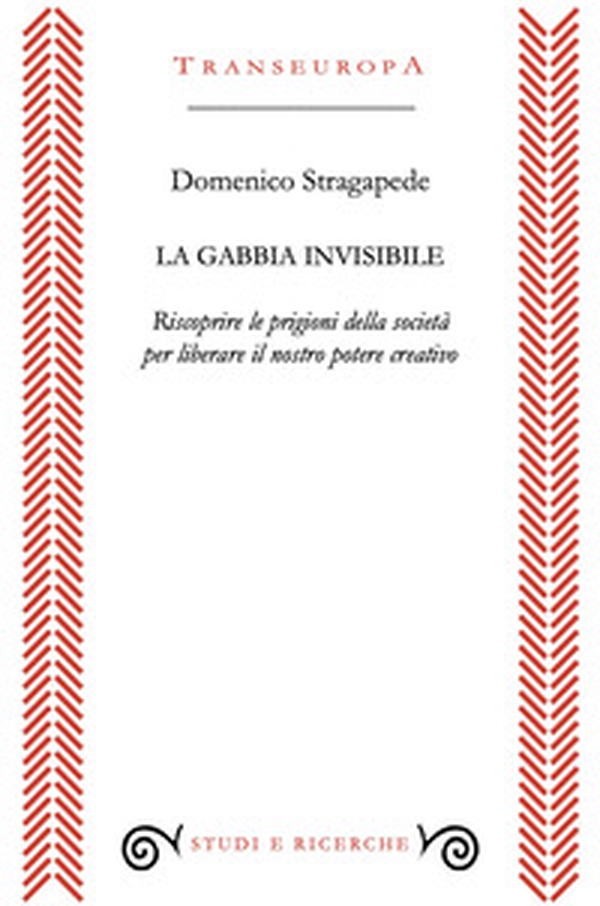 La gabbia invisibile. Riscoprire le prigioni della società per liberare il nostro potere creativo - Librerie.coop