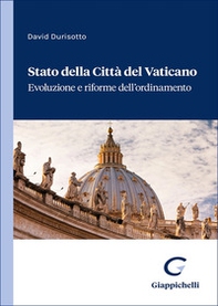 Stato della Città del Vaticano. Evoluzione e riforme dell'ordinamento - Librerie.coop