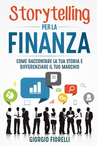 Storytelling per la finanza. Come raccontare la tua storia e differenziare il tuo marchio - Librerie.coop Storytelling per la finanza. Come raccontare la tua storia e differenziare il tuo marchio - Librerie.coop