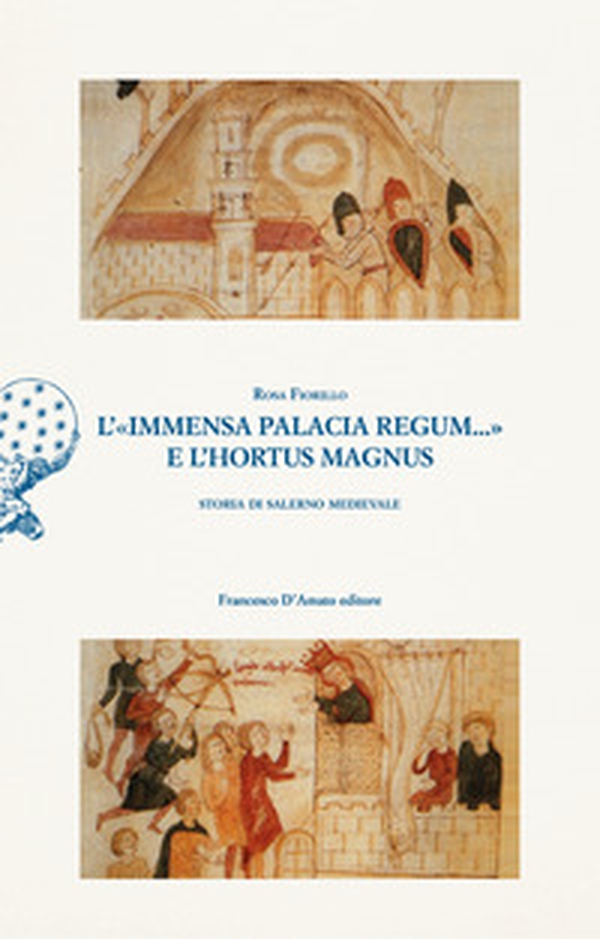 L'«immensa palacia regum...» e l'hortus magnus. Storia di Salerno Medievale - Librerie.coop L'«immensa palacia regum...» e l'hortus magnus. Storia di Salerno Medievale - Librerie.coop