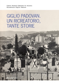 Giglio Padovan. Un ricreatorio, tante storie - Librerie.coop Giglio Padovan. Un ricreatorio, tante storie - Librerie.coop