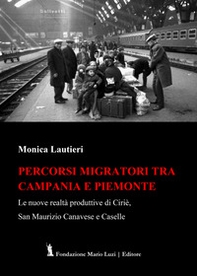Percorsi migratori tra Campania e Piemonte. Le nuove realtà produttive di Ciriè, San Maurizio Canavese e Caselle - Librerie.coop Percorsi migratori tra Campania e Piemonte. Le nuove realtà produttive di Ciriè, San Maurizio Canavese e Caselle - Librerie.coop