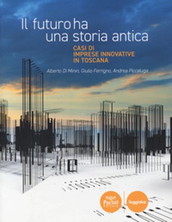Il futuro ha una storia antica. Casi di imprese innovative in Toscana - Librerie.coop Il futuro ha una storia antica. Casi di imprese innovative in Toscana - Librerie.coop