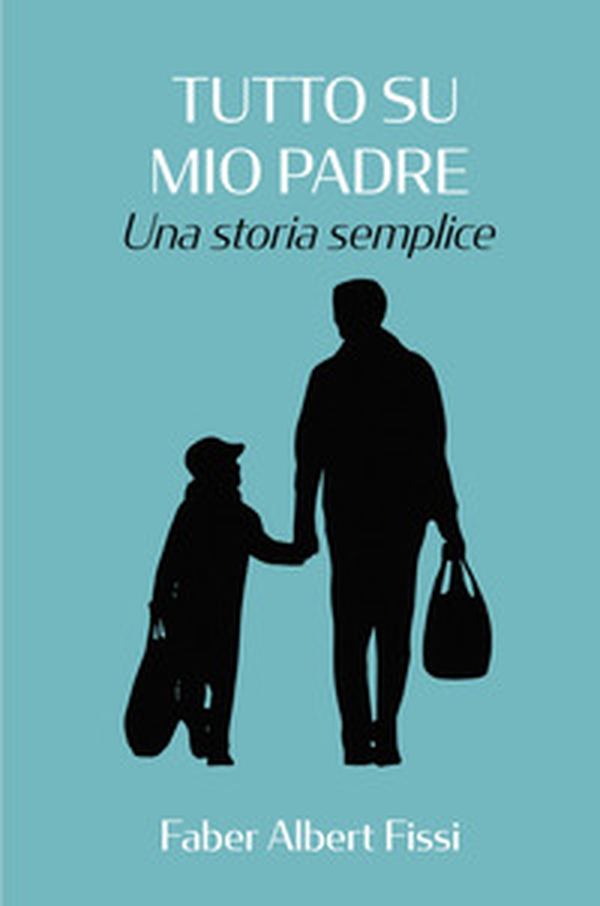 Tutto su mio padre. Una storia semplice - Librerie.coop Tutto su mio padre. Una storia semplice - Librerie.coop